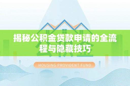 于都揭秘公积金贷款申请的全流程与隐藏技巧