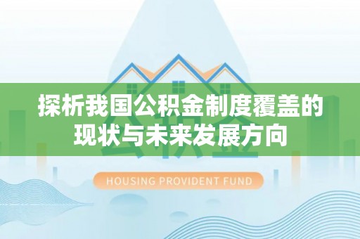 于都探析我国公积金制度覆盖的现状与未来发展方向