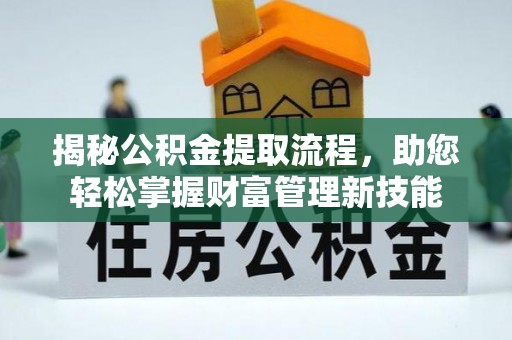 于都揭秘公积金提取流程，助您轻松掌握财富管理新技能