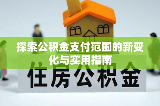 于都探索公积金支付范围的新变化与实用指南