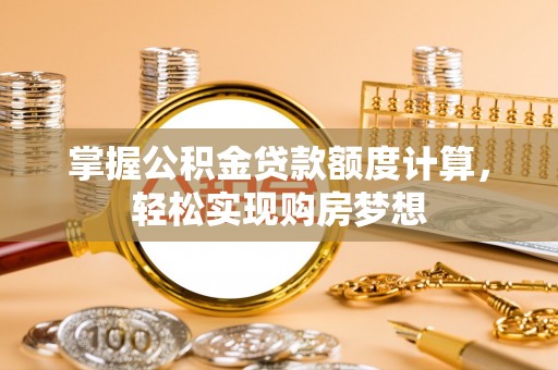 于都掌握公积金贷款额度计算，轻松实现购房梦想
