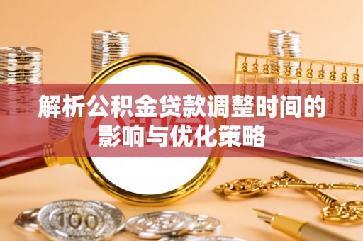 于都解析公积金贷款调整时间的影响与优化策略
