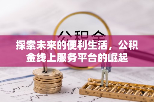 于都探索未来的便利生活，公积金线上服务平台的崛起