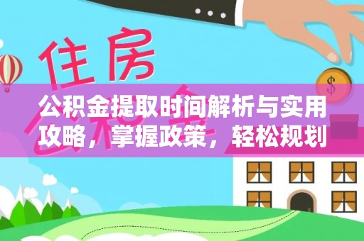 于都公积金提取时间解析与实用攻略，掌握政策，轻松规划未来