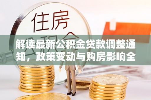 于都解读最新公积金贷款调整通知，政策变动与购房影响全解析