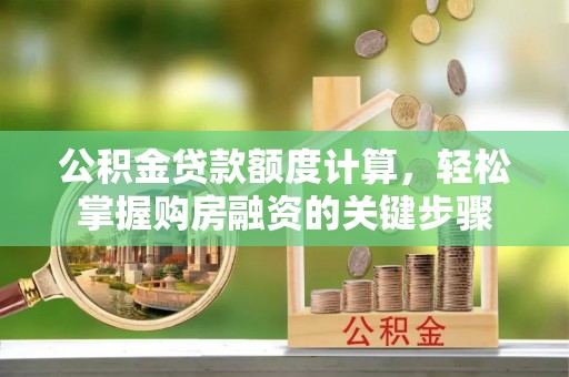 于都公积金贷款额度计算，轻松掌握购房融资的关键步骤